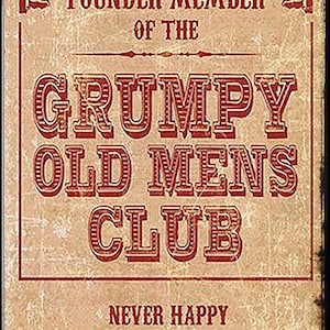 May include: A vintage-style sign with a distressed background and red text. It reads "Founder Member of the Grumpy Old Mens Club Never Happy Unless Complaining".