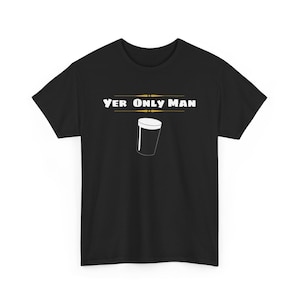 Yer Only Man | Funny Stout Guinness Murphy&#39;s Beamish T-Shirt | Unisex Tee | A Pint of Plain | Irreverent Irish