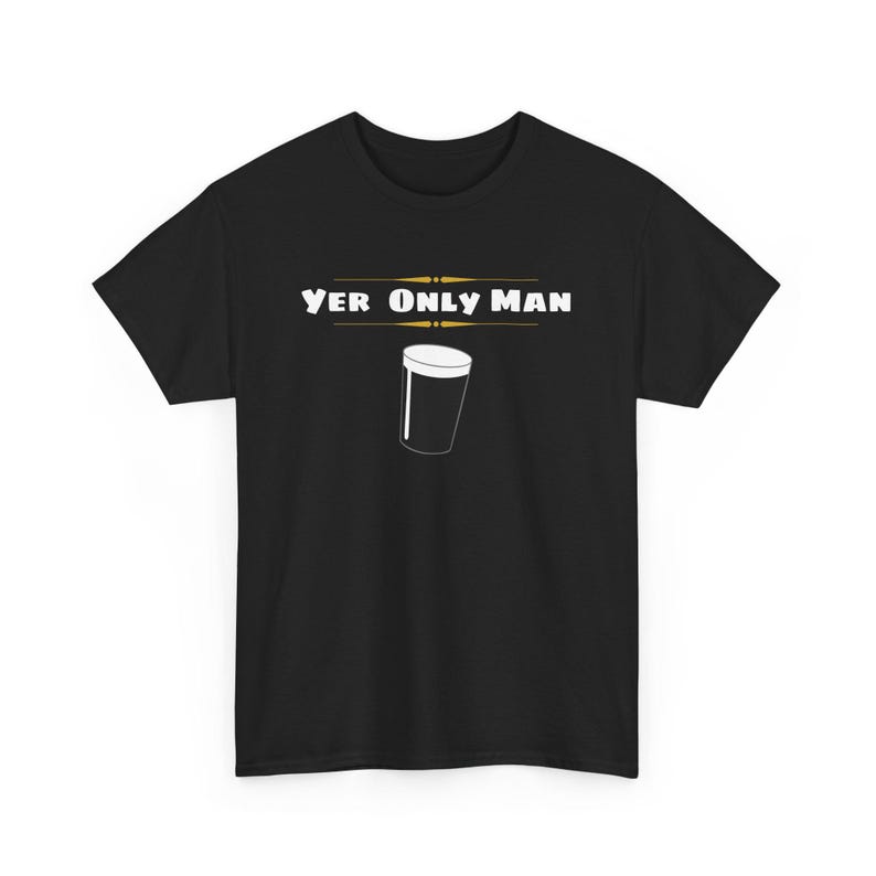 May include: Black t-shirt with the text "Yer Only Man" in white and a white outline of a pint glass.