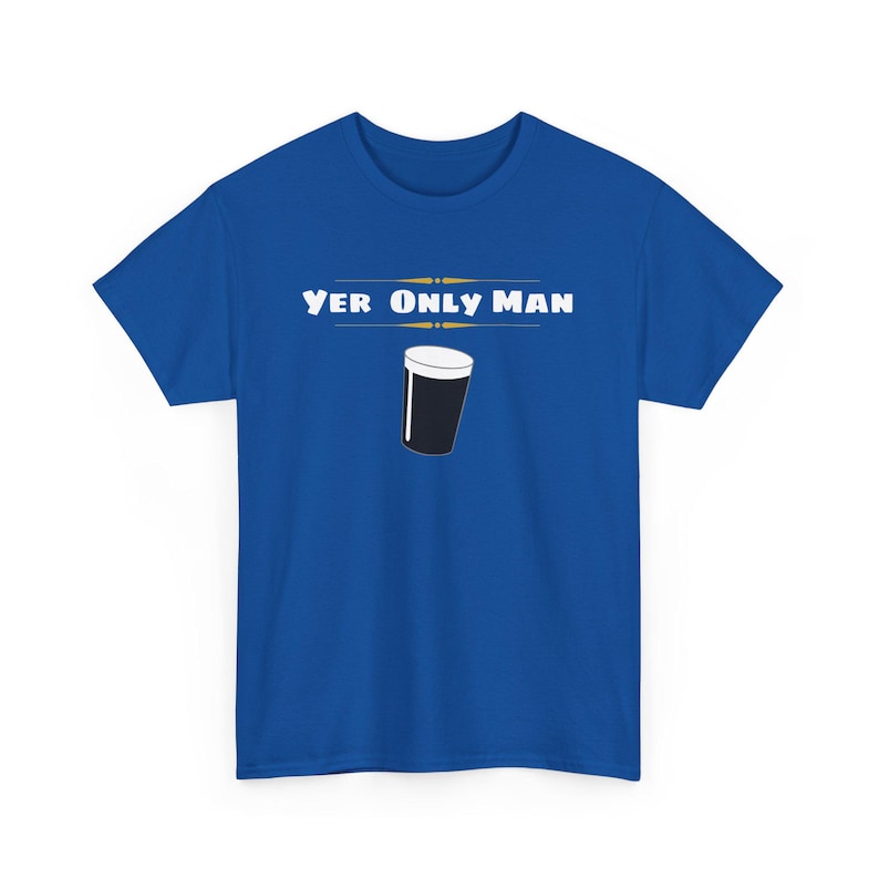 May include: A royal blue t-shirt with the text "Yer Only Man" in white letters and a black and white illustration of a pint glass of beer.