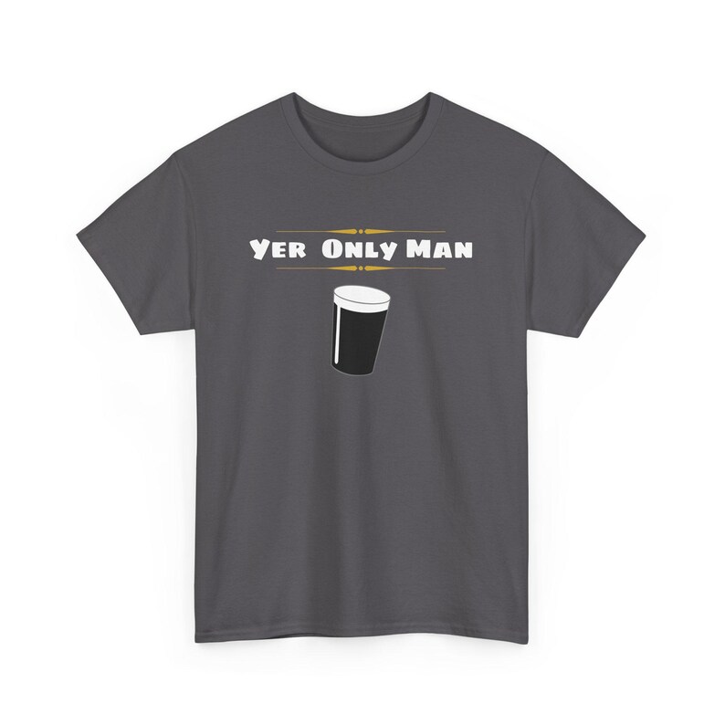 May include: A dark gray t-shirt with the text "Yer Only Man" in white letters and a black and white illustration of a pint glass.
