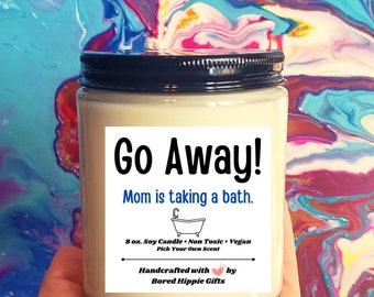 Go Away Mom is taking a Bath Soy Candle - Handcrafted, Small Batch, Custom Candle, Housewarming Gift, Home Decor, Gag Gift, Funny