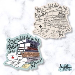 May include: Two stickers with a blue and beige background featuring a stack of nursing textbooks, a stethoscope, a nurse's cap, and the text "You wouldn't last an hour in the asylum where they raised me".