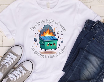 Maglietta Dumpster Fire Maglietta emozionale Dumpster Fire, Questa mia piccola luce, Maglietta sulla salute mentale, La lascerò brillare, Maglietta Dumpster Fire