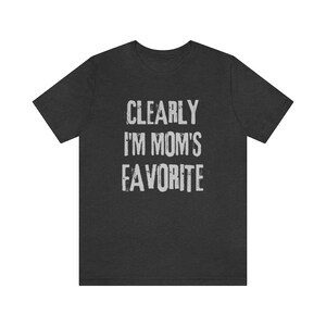 Clearly I'm mom's favorite, mom's favorite, sibling rivalry, fun sibling gift, sister gift, brother gift, favorite kid, only child tee image 4