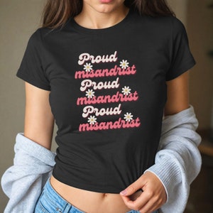 Misandrist Tee, Proud Misandrist, Funny Feminist Tee, Misandry Gift, Women Empowerment Gift, Sarcastic Gift Y2K 90s Baby Tee, Cute Tee