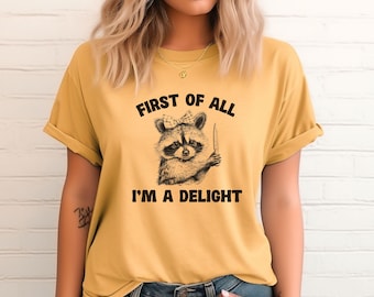 First Of All I'm A Delight Shirt, Cute Sarcastic Shirt, Angry Raccoon Tee, Sarcastic Self Love Tee, Funny Raccoon Tee, Gift For Best Friend