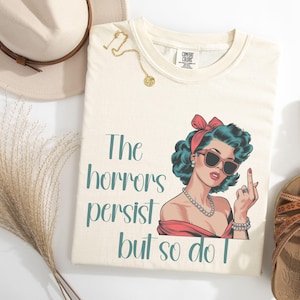 The Horrors Persist But So Do I, Sarcastic Shirt, Funny Mental Health, Meme Shirt, Anxiety Tee, Funny Sarcastic Gift , Retro Meme Shirt,