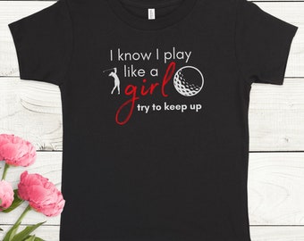 I know I play like a girl try to keep up t-shirt, Funny Golf Shirt for Girls, Girls Golf Player Gift, Girls Golf Team Shirt, Cute Girls Tee