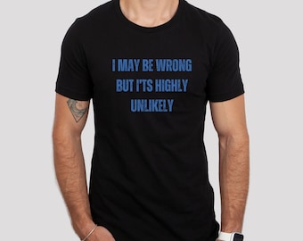 I May Be Wrong, Funny Mens Shirt, Sarcastic Shirt For Men, Sarcastic Shirt, Funny Saying Shirts, Offensive Shirt, Cocky Shirts, Fun Dad Tee