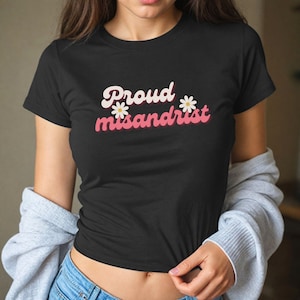Misandrist Tee, Proud Misandrist, Funny Feminist Tee, Misandry Gift, Women Empowerment Gift, Sarcastic Gift Y2K 90s Baby Tee, Cute Tee