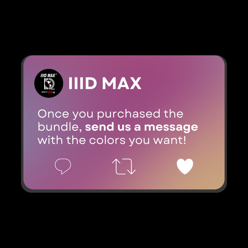 May include: A pink and purple gradient background with the text "IIID MAX" in white. The text "Once you purchased the bundle, send us a message with the colors you want!" is below the title. There are three icons below the text: a speech bubble, an up and down arrow, and a heart.