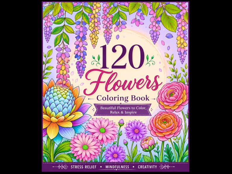 May include: A coloring book cover titled 120 Flowers Coloring Book featuring vibrant illustrations of purple, pink, orange, and yellow flowers. The text reads 120 Flowers Coloring Book, Beautiful Flowers to Color, Relax & Inspire, Stress Relief, Mindfulness, Creativity.
