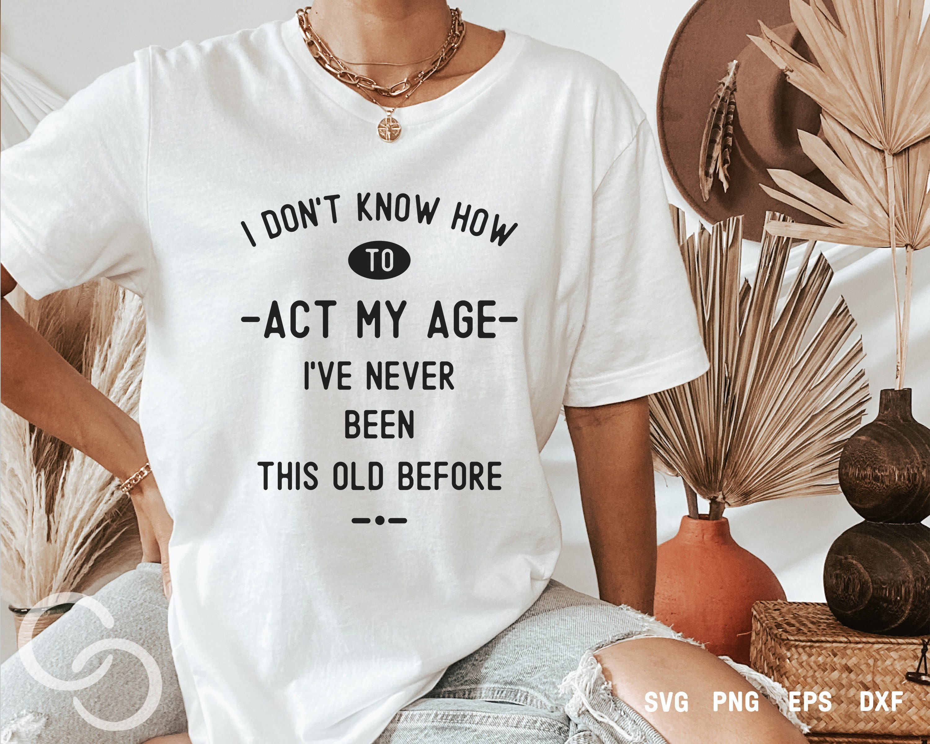 I Don't Know How to Act My Age Svg, Act My Age Svg, Never Been This Old