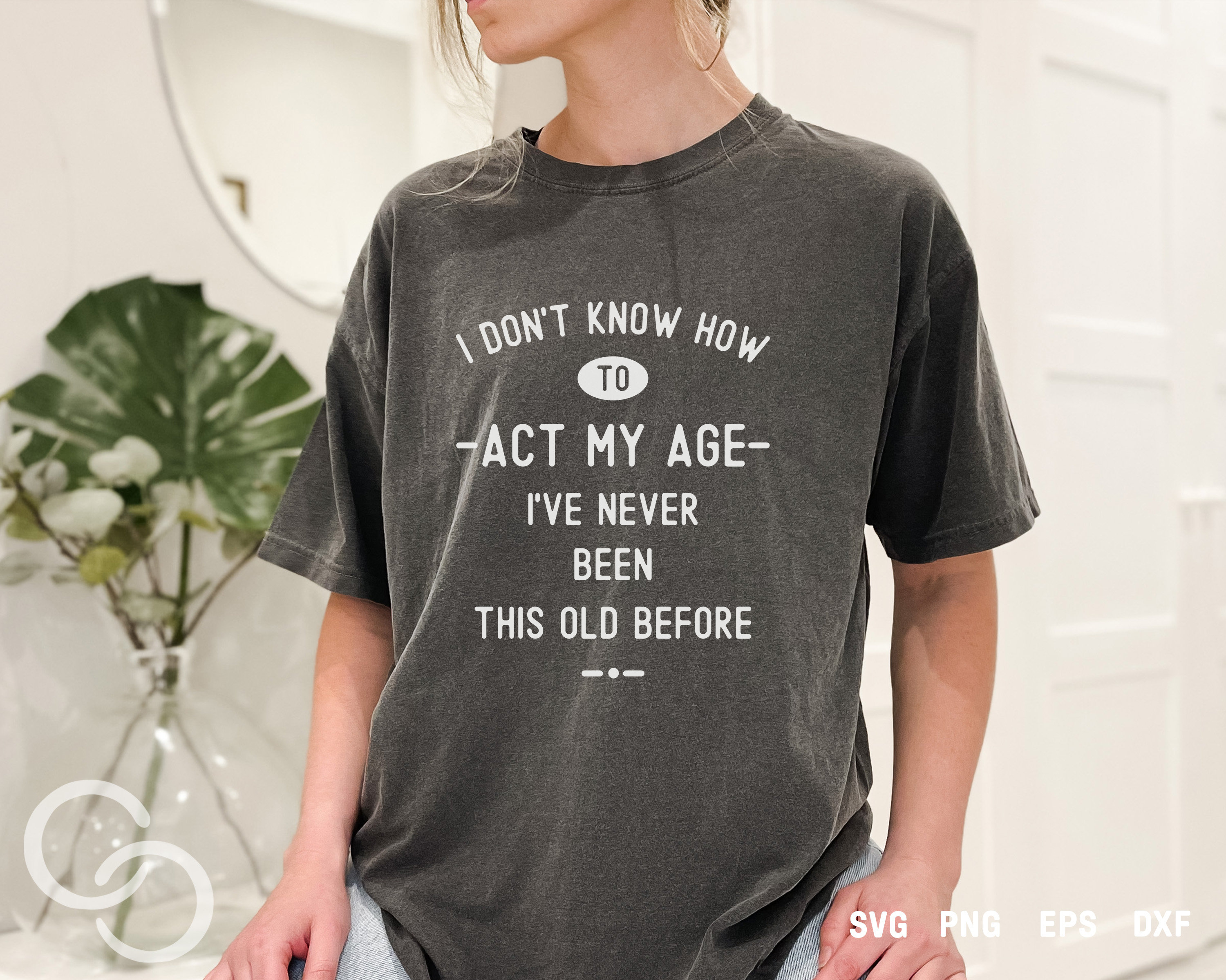 I Don't Know How to Act My Age Svg, Act My Age Svg, Never Been This Old