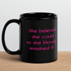 She Believed she could so she bloody smashed it ! Black Glossy Mug Gift
