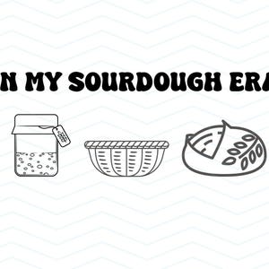 May include: Black and white line art illustration with the text "IN MY SOURDOUGH ERA". The image includes a jar, a basket, and a loaf of bread, all in a simple, outlined style. The design suggests a theme of baking.