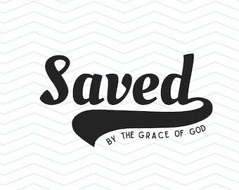 SVG PNG Saved by the grace of God digital download Christian Christ died for us love salvation tshirt diy cricut silhouette handmade