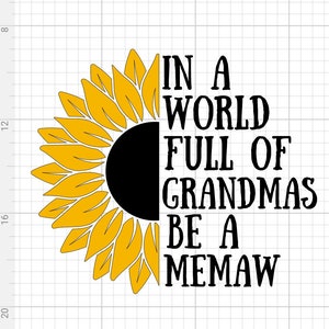 May include: A yellow sunflower with a black center. The text "In a world full of grandmas be a memaw" is written in black on the right side of the sunflower.