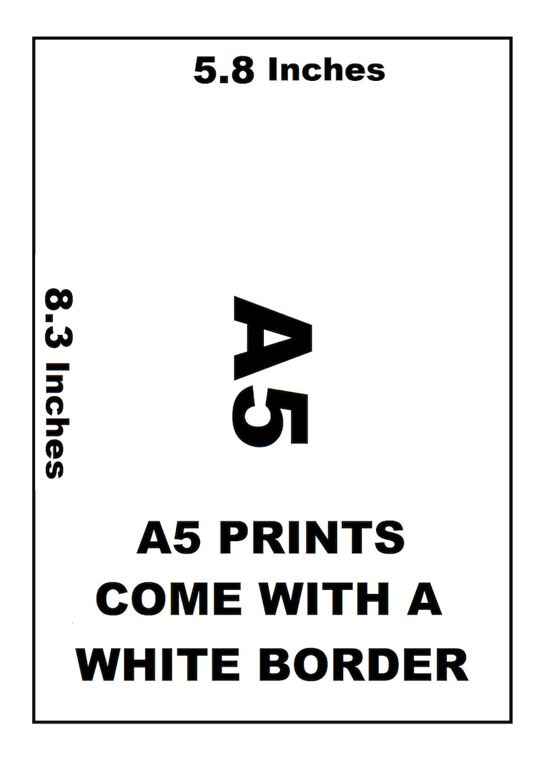 May include: A5 prints come with a white border. The print size is 5.8 inches by 8.3 inches.