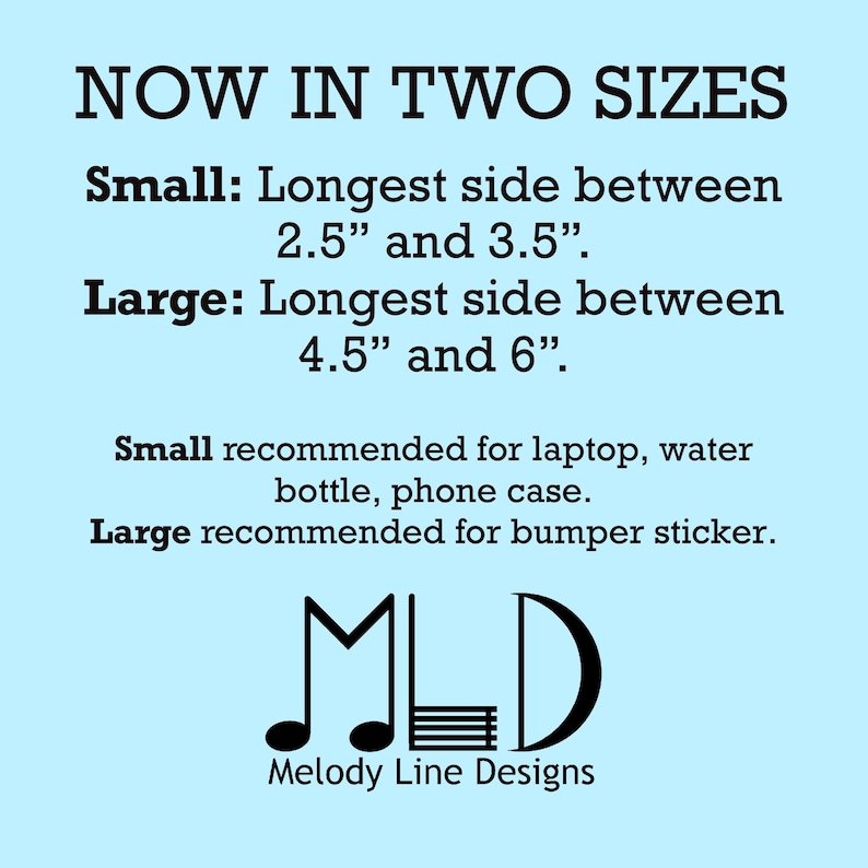 Puede incluir: Texto sobre un fondo azul claro que dice "NOW IN TWO SIZES".  Peque&ntilde;o: Lado m&aacute;s largo entre 2,5" y 3,5". Grande: Lado m&aacute;s largo entre 4,5" y 6". Peque&ntilde;o recomendado para port&aacute;til, botella de agua, funda de tel&eacute;fono. Grande recomendado para pegatina de parachoques.  El texto "MLD" est&aacute; debajo del texto, con las palabras "Melody Line Designs" debajo.