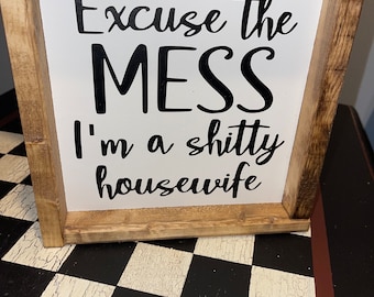 Home Excuse The Mess I’m A Sh!tty Housewife Sign