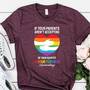 If Your Parents Aren't Accepting Your Identity, I'm Your Mom Now Shirt, Free Mom Hugs Tee, Pride Month Tee,  LBGTQ Ally T-Shirt, Gay Rights