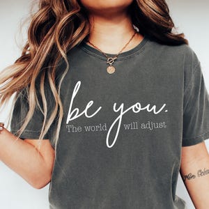 Comfort Colors® Be You The World Will Adjust Shirt Inspirational Women&#39;s Sweatshirt Positive Gifts Gift for Best Friends Love Yourself