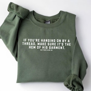 If You&#39;re Hanging On By A Thread Shirt Make Sure It&#39;s the hem of His Garment Sweatshirt Bible Verse Shirt Faith Based Shirt Gifts