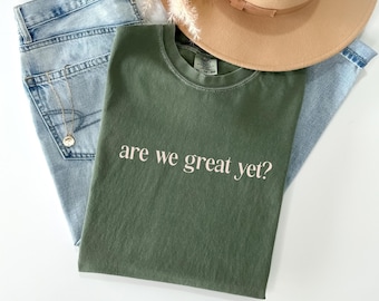 Comfort Colors® 'Are We Great Yet?' Shirt, Anti MAGA Tee