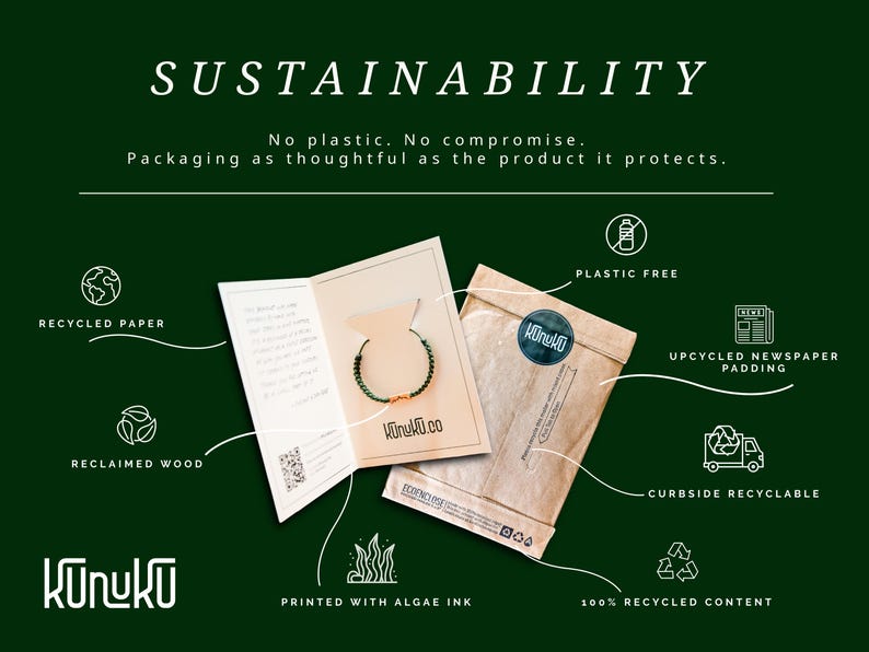 May include: A green bracelet with a small orange accent on a beige card, next to a brown paper envelope. Text includes SUSTAINABILITY, No plastic. No compromise., KUNUKU, RECYCLED PAPER, RECLAIMED WOOD, PLASTIC FREE, UPCYCLED NEWSPAPER PADDING, CURBSIDE RECYCLABLE, PRINTED WITH ALGAE INK, 100% RECYCLED CONTENT.