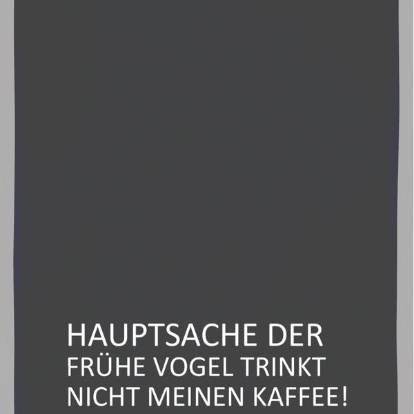 Geschirrtuch grau, HAUPTSACHE DER FRÜHE VOGEL TRINKT NICHT MEINEN KAFFEE!, weiß