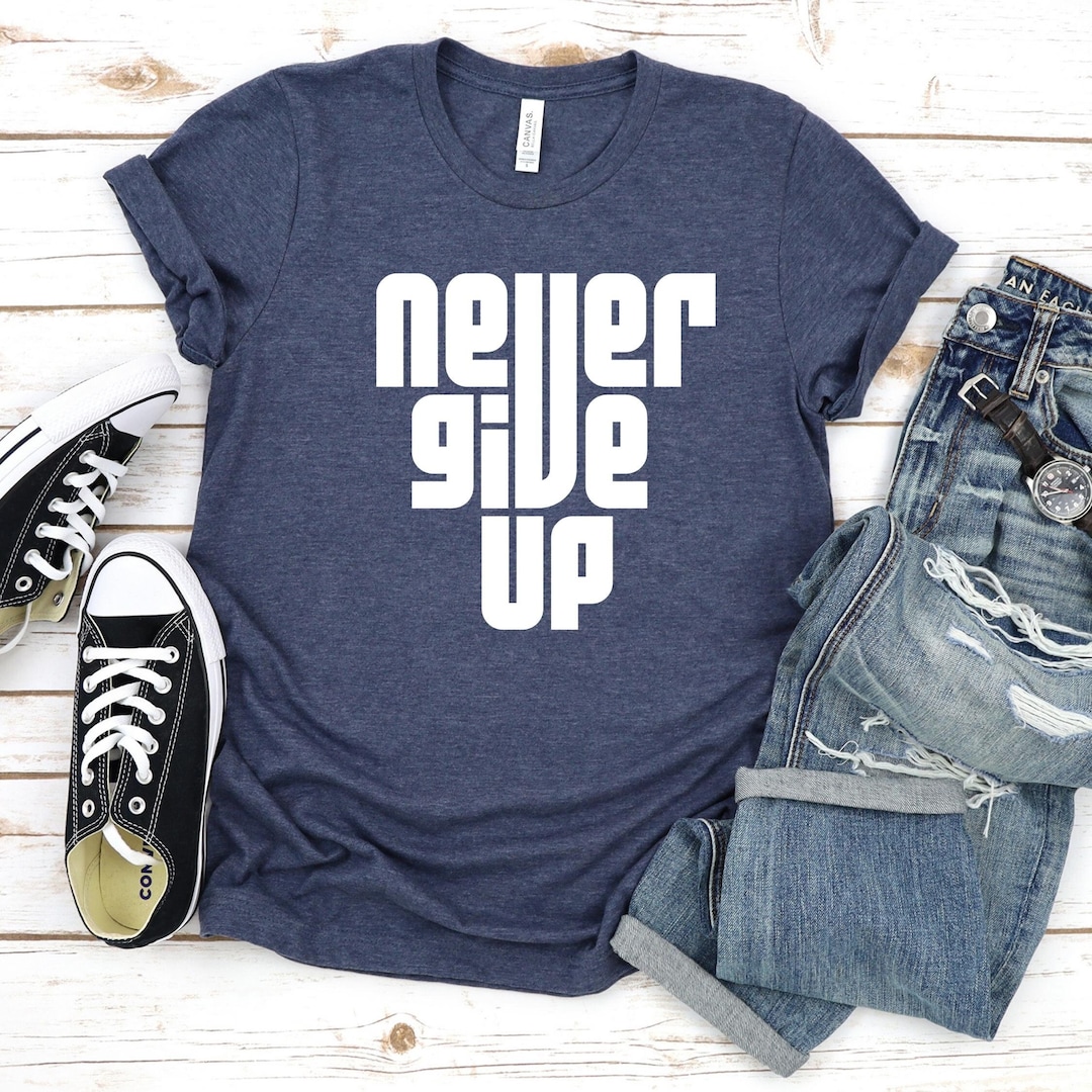 Never Give up T-shirt, Inspirational Unisex Tee - Etsy