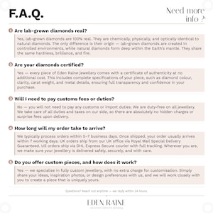 May include: A white background with the text "F.A.Q." and "Need more info?". The text answers questions about lab-grown diamonds, certification, customs fees, order arrival times, and custom pieces. The Eden Raine logo is at the bottom.