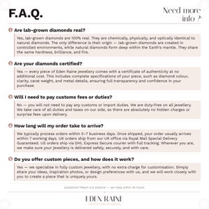 May include: A white background with the text "F.A.Q." and "Need more info?". The text answers questions about lab-grown diamonds, certification, customs fees, order arrival times, and custom pieces. The Eden Raine logo is at the bottom.