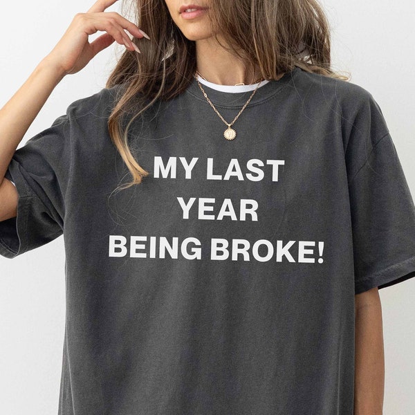 My Last Year Being Broke T-shirt, Unisex Tee, Aesthetic Shirt, Cute Gifts, Streetwear, Slogan Tee, Gifts for Boys