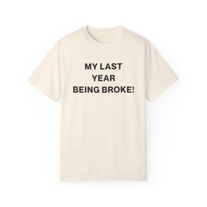 My Last Year Being Broke T-shirt, Unisex Tee, Aesthetic Shirt, Cute Gifts, Streetwear, Slogan Tee, Gifts for Boys image 4