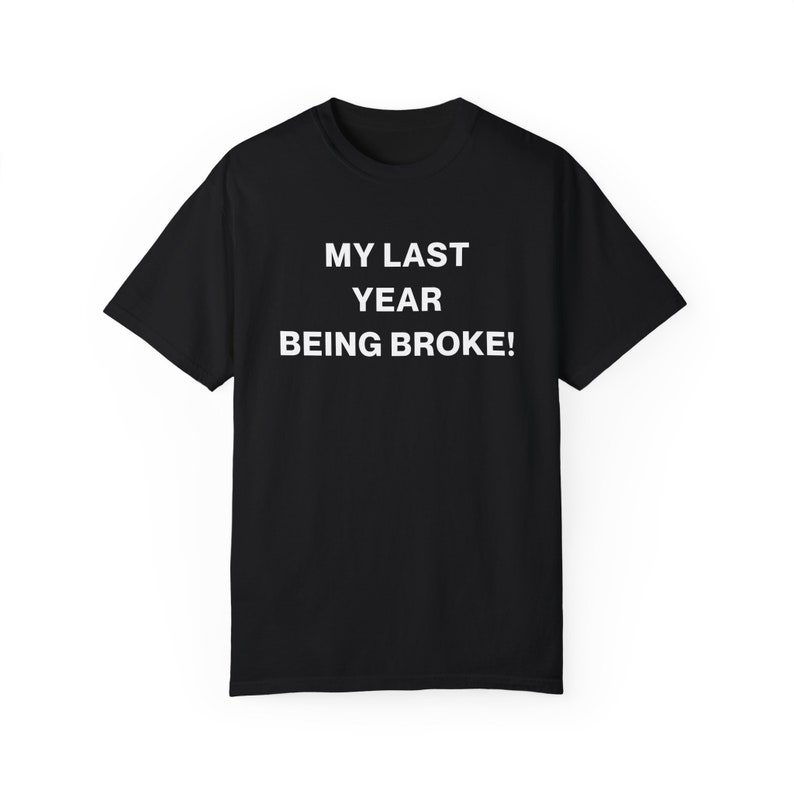 My Last Year Being Broke T-shirt, Unisex Tee, Aesthetic Shirt, Cute Gifts, Streetwear, Slogan Tee, Gifts for Boys image 3