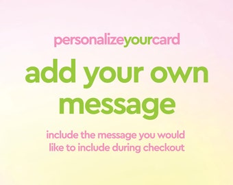 Puede incluir: Imagen con texto: "personalizeyourcard" en rosa, seguido de "add your own message" en verde. Debajo, en rosa, dice "include the message you would like to include during checkout."