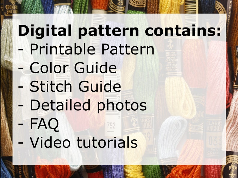 May include: A close-up of a variety of embroidery floss spools, with a white overlay text that reads "Digital pattern contains: - Printable Pattern - Color Guide - Stitch Guide - Detailed photos - FAQ - Video tutorials".