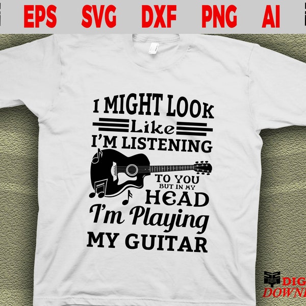 I might look like I'm listening to you but in my head I'm playing my guitar - Music svg, Acoustic guitar svg, Digital download