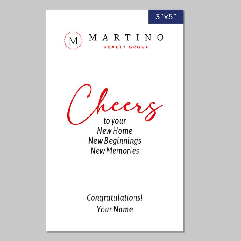 May include: A white card with red text that says "Cheers to your New Home, New Beginnings, New Memories". The card also has a logo for Martino Realty Group and the text "Congratulations! Your Name".