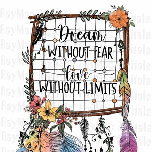 May include: A dream catcher with a wooden frame and a beaded net. The dream catcher is decorated with feathers, flowers, and the text "Dream without fear, love without limits".