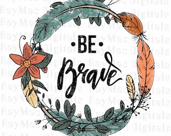 Dreamcatcher Be Brave PNG, Native, Sublimation, flowers, wildflower, Western, Feathers, digital download, Printable