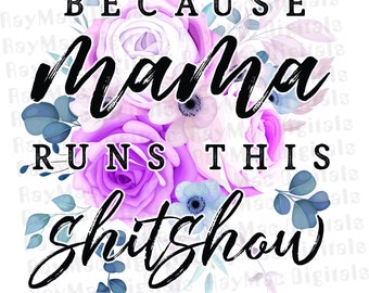 Mama Runs This Shit Show Sublimation Png, Mama Life, Mother's Day Png, Love Mama Png, File for Shirt, Digital
