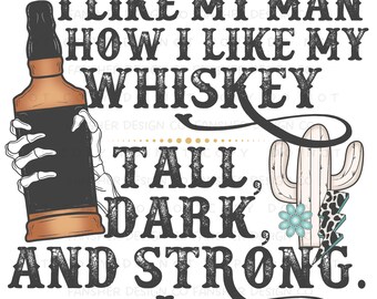 I Like My Man How I Like My Whiskey - Tall, Dark, Strong ; PNG For Sublimation and Printing, Western Digital Design