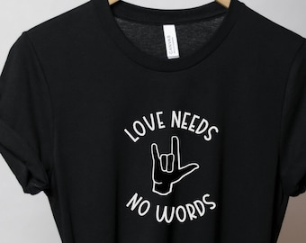 ASL ily American Sign Language - Love Needs No Words Tee - Gift for deaf or hard of hearing friend, interpreter, teacher, D/HH CODA family