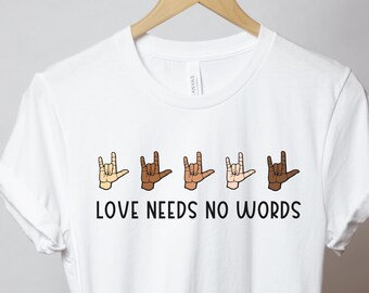 ASL ily American Sign Language - Love Needs No Words Tee - Gift for deaf or hard of hearing friend, interpreter, teacher, D/HH CODA family