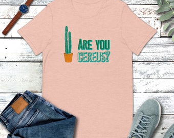 Are You Cereus Cactus Tee, Science Shirt, Botany Pun Shirt, Gift for Plant Lover, Unisex T-Shirt