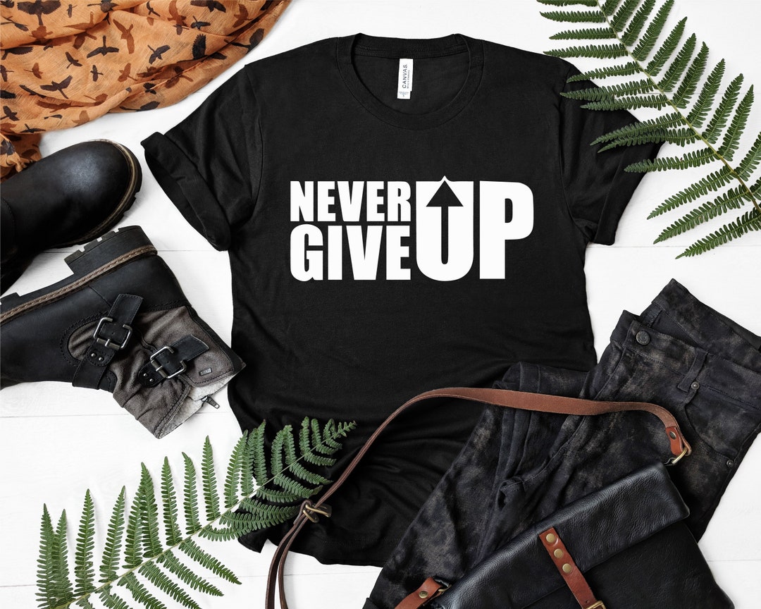 Never Give up T-shirt Don't Give up Shirt Power Shirt - Etsy